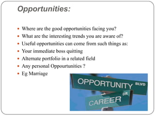 Strengths: What advantages do you have? What do you do well? What relevant resources do you have access to? What do other people see as your strengths? 