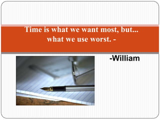 Time is what we want most, but... what we use worst. --William Penn