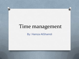 Time management  By: Hamza AlGhamdi 