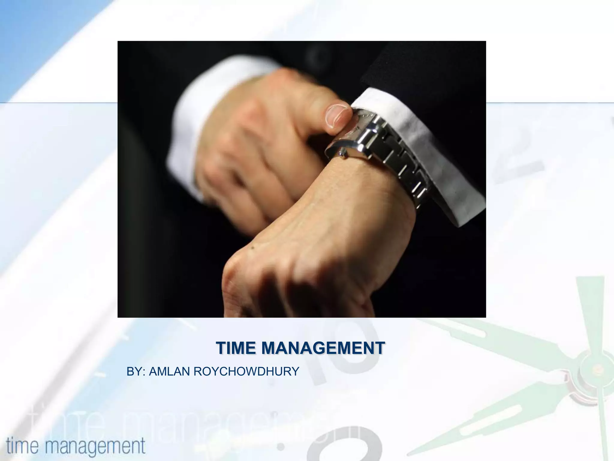                    TIME MANAGEMENTBY: AMLAN ROYCHOWDHURY