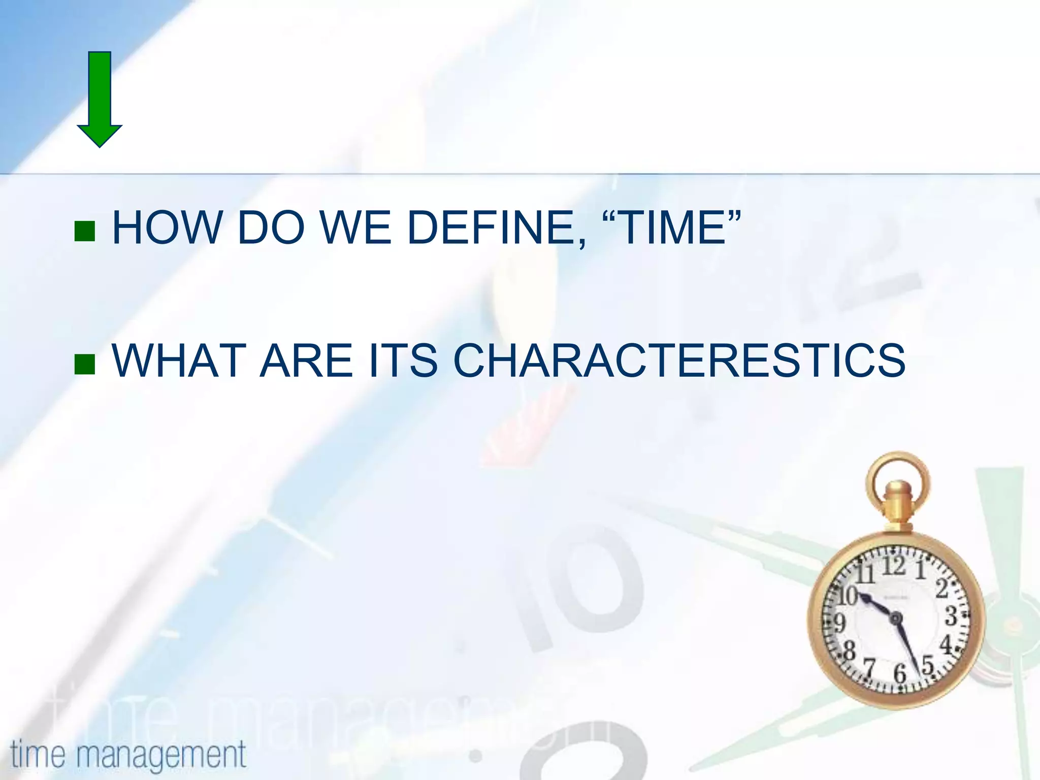 HOW DO WE DEFINE, “TIME” WHAT ARE ITS CHARACTERESTICS