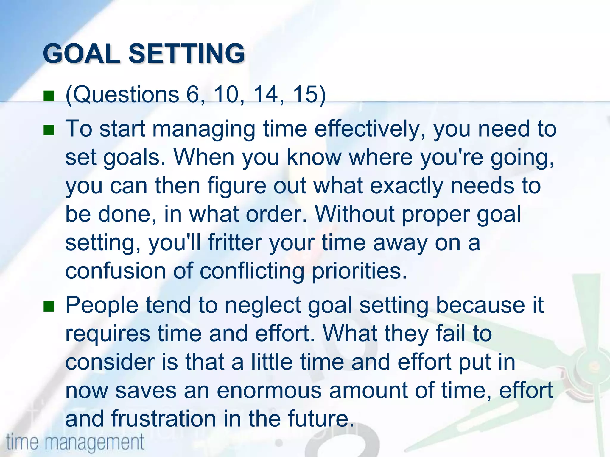 SCORE INTERPRETATION46-75You're managing your time very effectively! 31-45You're good at some things, but there's room for improvement elsewhere. Focus on the serious issues, and you'll most likely find that work becomes much less stressful.15-30Ouch. The good news is that you've got a great opportunity to improve your effectiveness at work, and your long term success! However, to realize this, you've got to fundamentally improve your time management skills.