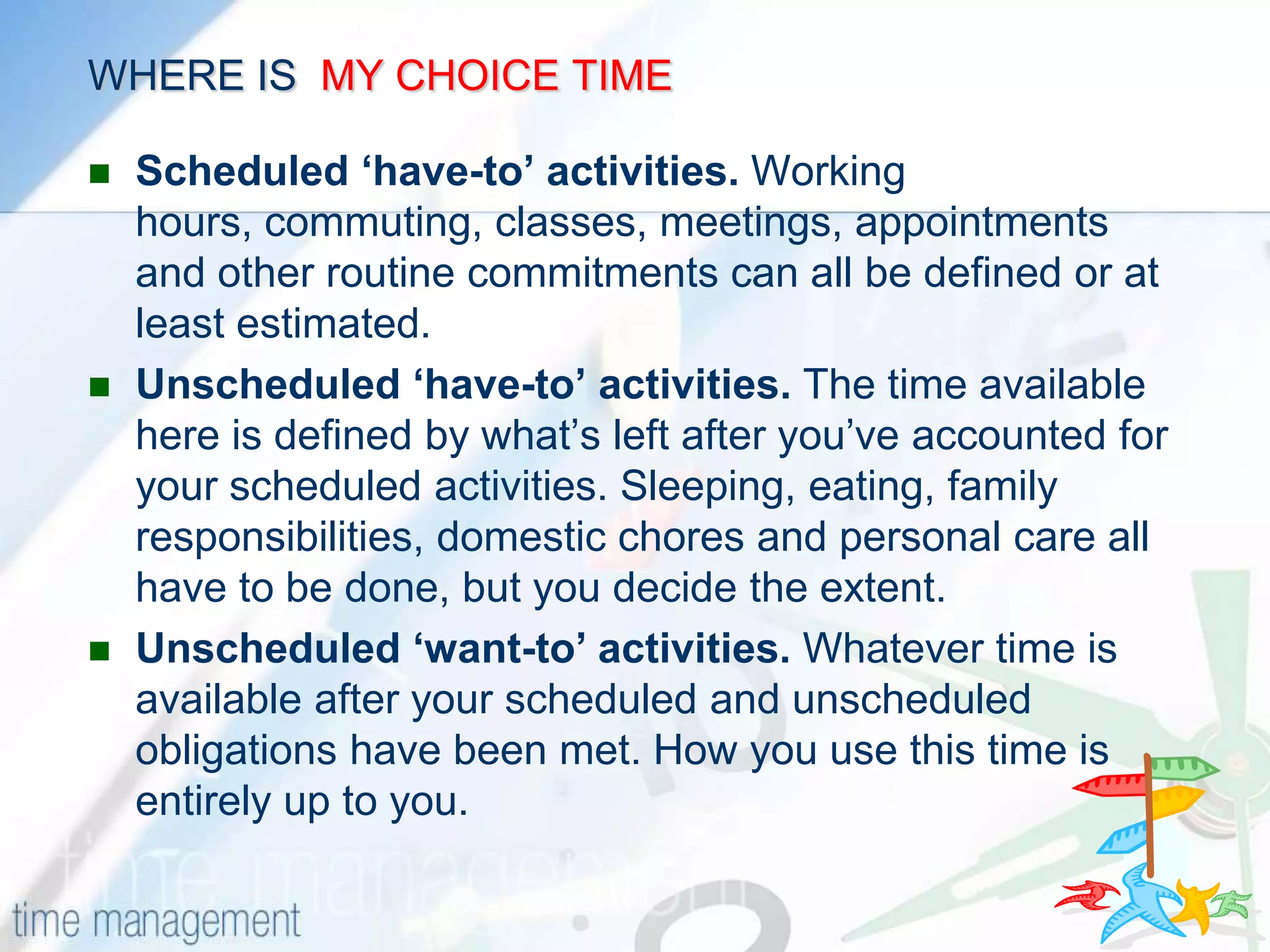 WHERE IS  MY CHOICE TIME ?Essentially, your time frame, ie 24 hours minus your commitments = your choice time. Each time frame consists of three types of activitiesWhether it's a day, week, month, term or year, each time frame can be broken down into three parts:                                                            -2