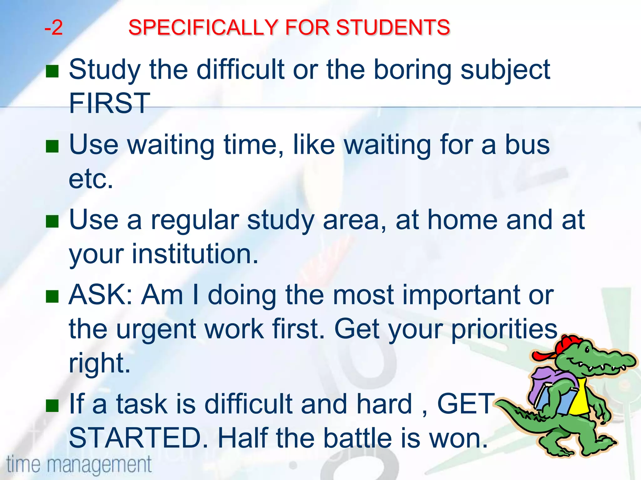SPECIFICALLY FOR STUDENTSGet OFF that damn PHONELearn to say NOAvoid noise distractionNotice and be alert of the fact that how you misuse your time. CHANGE YOUR HABBITS.Set realistic goals.Pay attention to your attention. ARE YOU FOCUSSING?