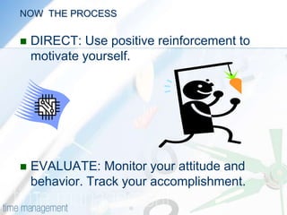 NOW, THE PROCESSPLAN: Specify what goals you want to achieve. Visualize the end result, break large goals into weakly and daily priorities. Be prepared for interruptions and handle them calmly.ORGANIZE: Your activities to achieve your goals, use project boards and organize your work space.