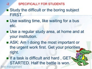 SPECIFICALLY FOR STUDENTSGet OFF that damn PHONELearn to say NOAvoid noise distractionNotice and be alert of the fact that how you misuse your time. CHANGE YOUR HABBITS.Set realistic goals.Pay attention to your attention. ARE YOU FOCUSSING?