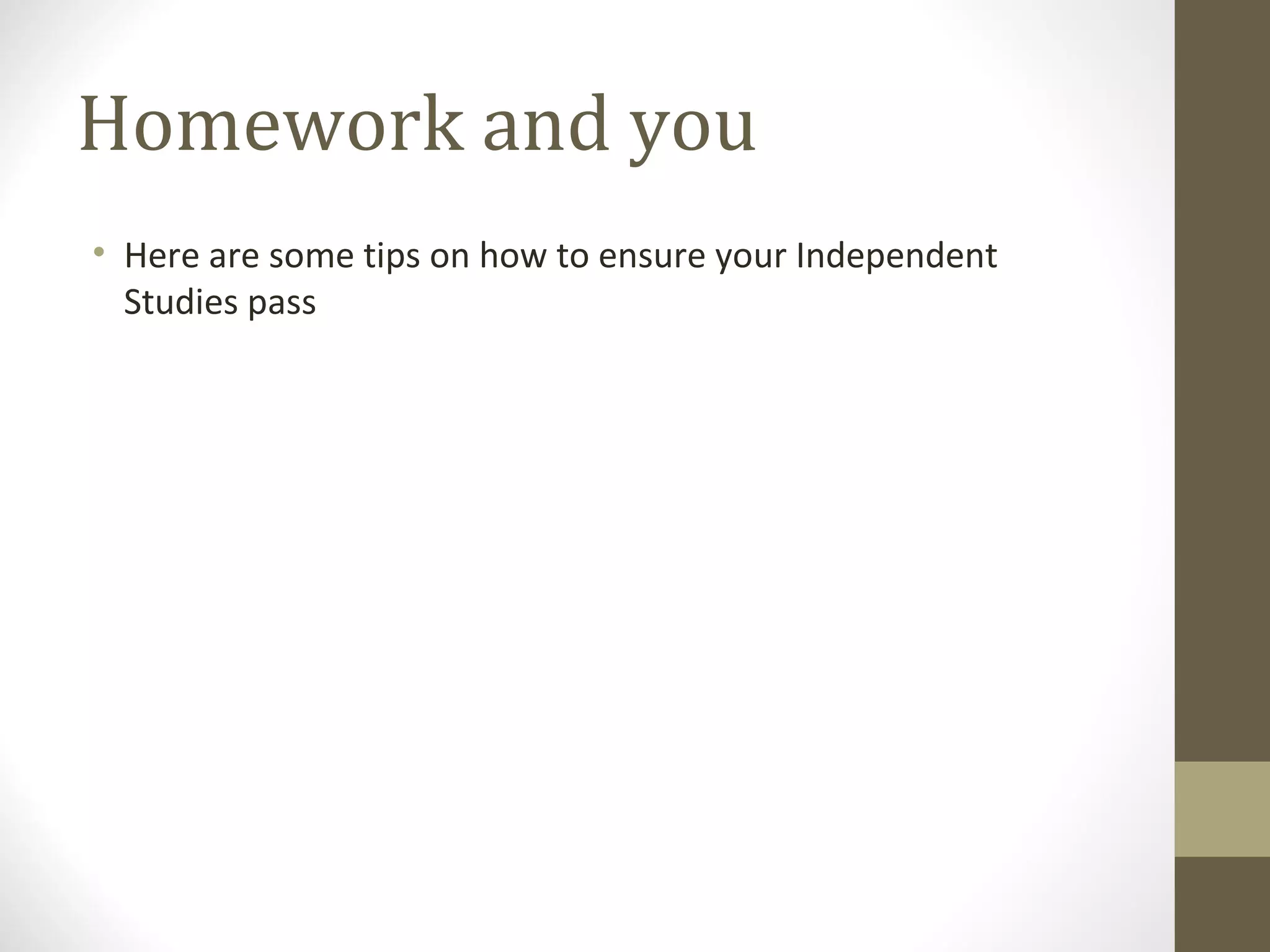 Homework and you Here are some tips on how to ensure your Independent Studies pass 