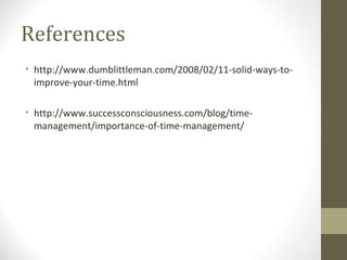 References <ul><li>http://www.dumblittleman.com/2008/02/11-solid-ways-to-improve-your-time.html </li></ul><ul><li>http://w...