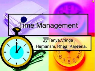 Time Management By Tanya,Vrinda Hemanshi, Rhea, Kareena. 
