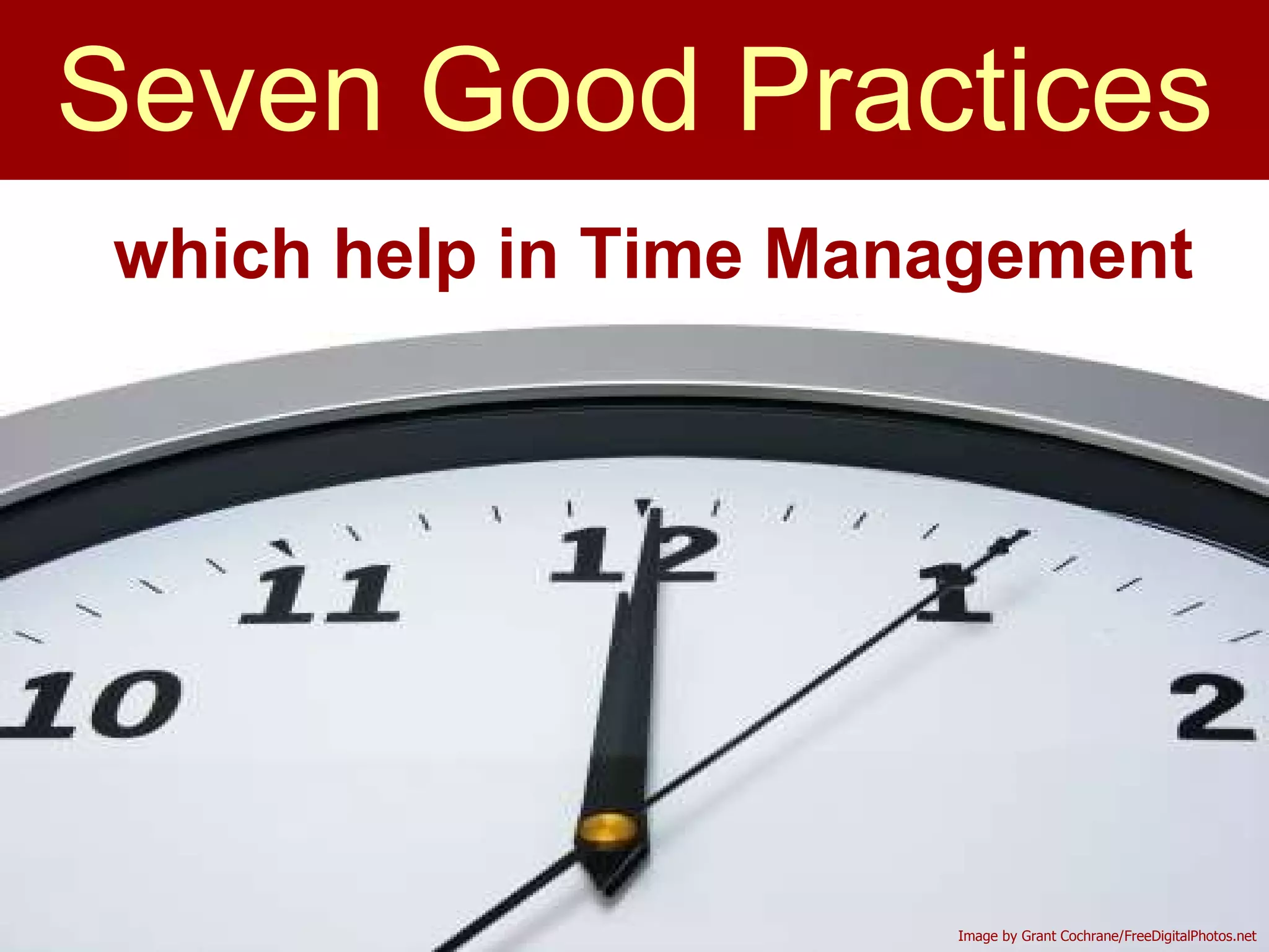 Seven Good Practices which help in Time Management Image by Grant Cochrane/FreeDigitalPhotos.net 
