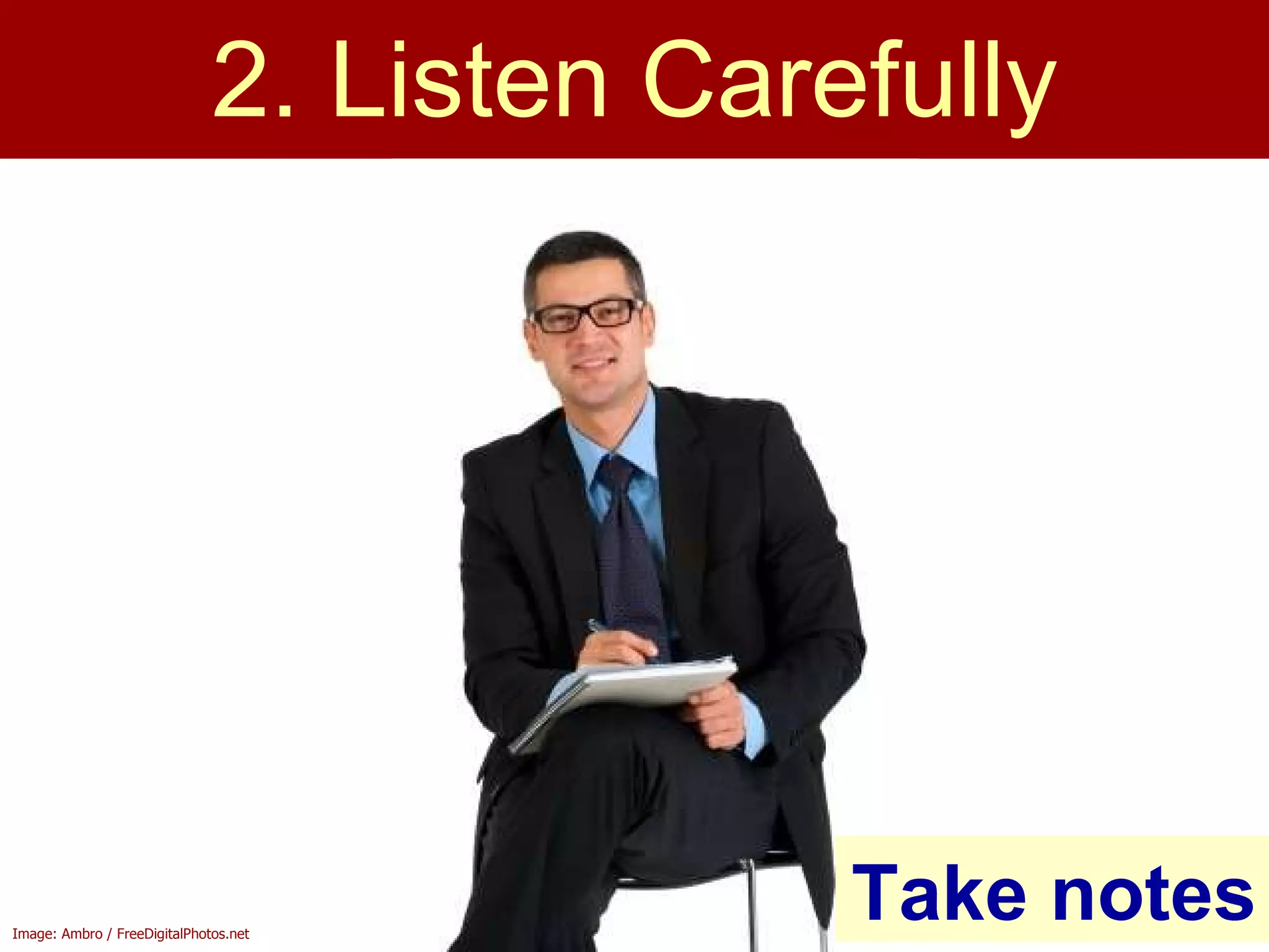 2. Listen Carefully Take notes Image: Ambro / FreeDigitalPhotos.net 