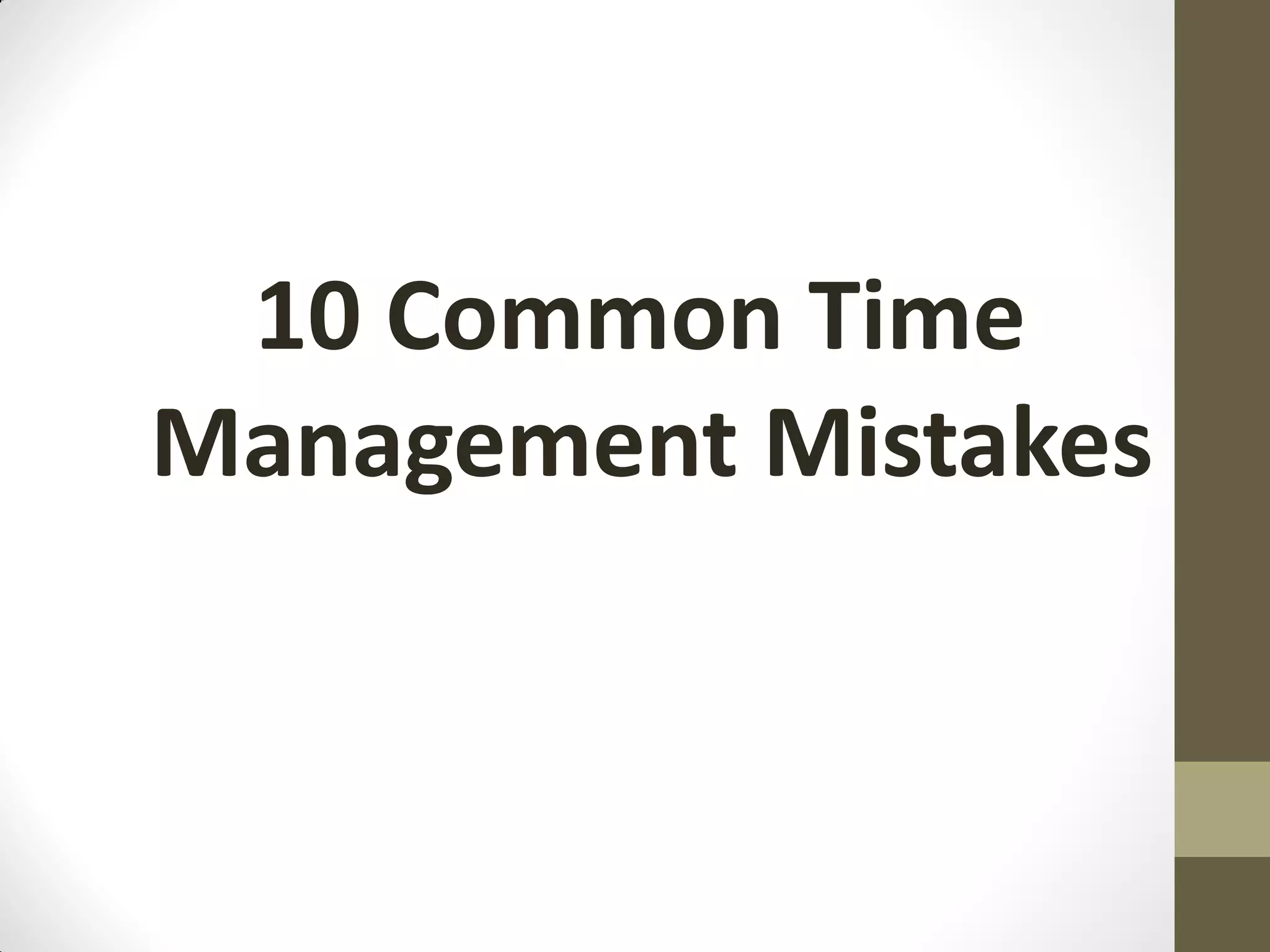 10 Common Time
Management Mistakes
 
