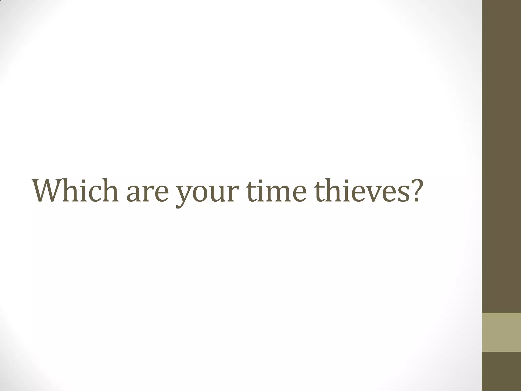 Which are your time thieves?
 
