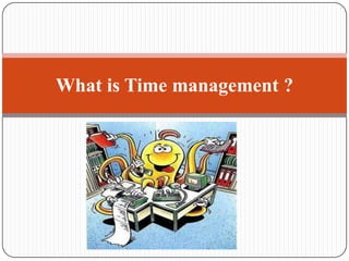 What is Time management ?
 