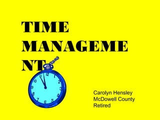 TIME
MANAGEME
NT
     Carolyn Hensley
     McDowell County
     Retired
 