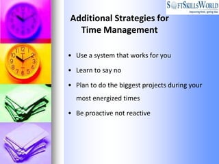 Additional Strategies for
  Time Management

• Use a system that works for you

• Learn to say no

• Plan to do the biggest projects during your
  most energized times

• Be proactive not reactive
 