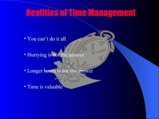 Realities of Time Management <ul><li>You can’t do it all </li></ul><ul><li>Hurrying is not the answer </li></ul><ul><li>Lo...