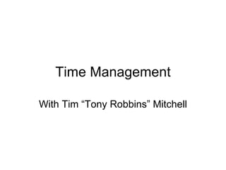Time Management With Tim “Tony Robbins” Mitchell 