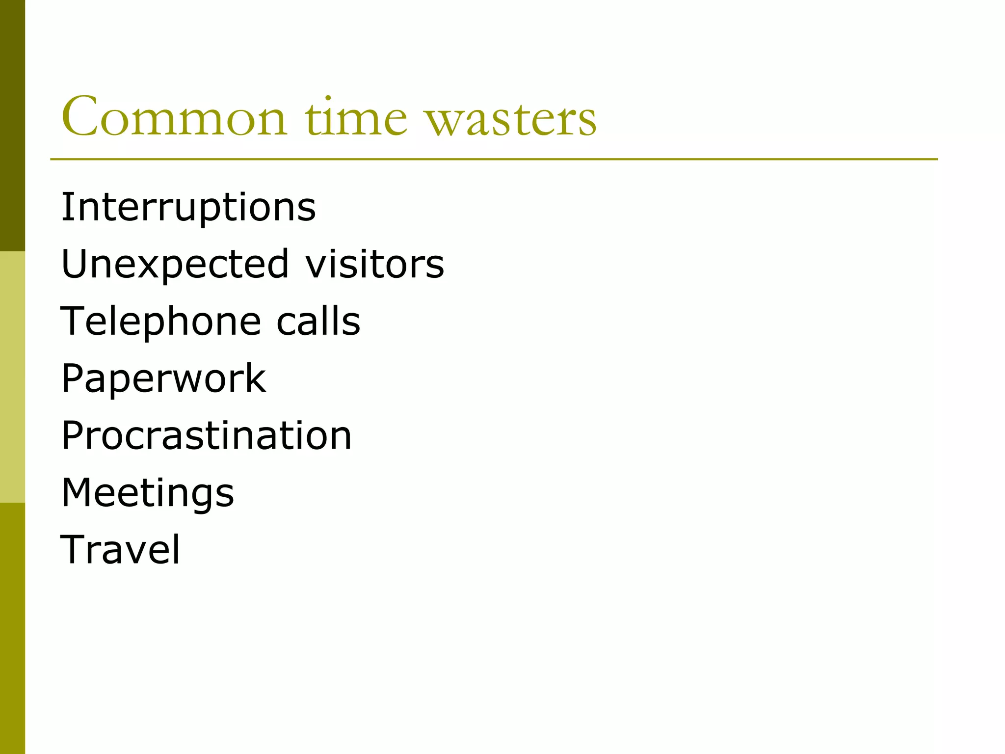 Common time wasters Interruptions Unexpected visitors Telephone calls Paperwork Procrastination Meetings Travel  