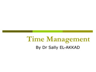 Time Management By Dr Sally EL-AKKAD 
