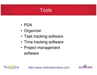 Tools

•   PDA
•   Organizer
•   Task tracking software
•   Time tracking software
•   Project management
    software


      http://www.northstarontario.com
 