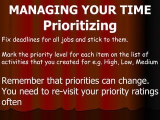 MANAGING YOUR TIME
              Prioritizing
Fix deadlines for all jobs and stick to them.

Mark the priority level for e...