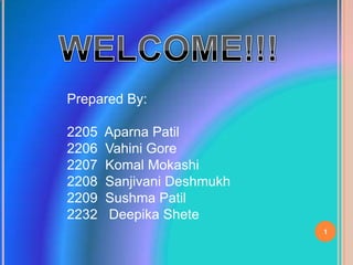 WELCOME!!! Prepared By: AparnaPatil Vahini Gore KomalMokashi SanjivaniDeshmukh SushmaPatil 2232   DeepikaShete 1 