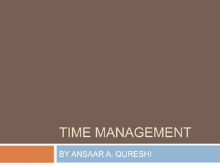 TIME MANAGEMENT BY ANSAAR A. QURESHI 
