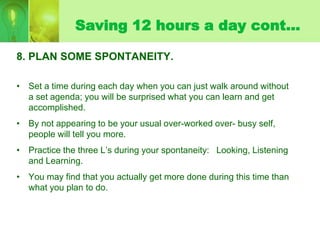Saving 12 hours a day cont…

8. PLAN SOME SPONTANEITY.

• Set a time during each day when you can just walk around without...