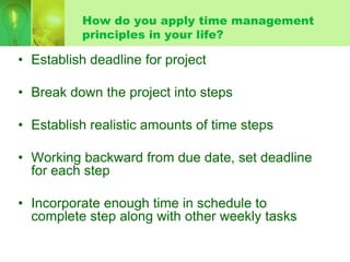 How do you apply time management
          principles in your life?

• Establish deadline for project

• Break down the pr...