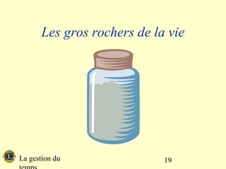 Les gros rochers de la vie




La gestion du                19
 