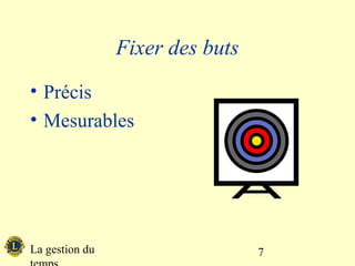 Fixer des buts
• Précis
• Mesurables




La gestion du                    7
 