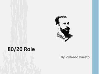 80/20 Role
By Vilfredo Pareto
 