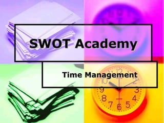 Believe in your Self, Believe in the Best!!Believe in your Self, Believe in the Best!! 11
SWOT AcademySWOT Academy
Time ManagementTime Management
 
