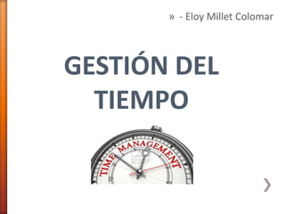 » - Eloy Millet Colomar
GESTIÓN DEL
TIEMPO
 