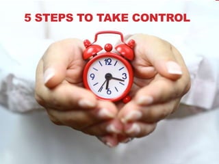 5 STEPS TO TAKE CONTROL
 