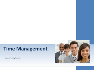 Time Management
Corporate Training Materials
Time Management
Corporate Training Materials
 