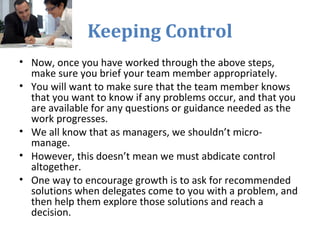 Keeping Control
• Now, once you have worked through the above steps,
make sure you brief your team member appropriately.
•...