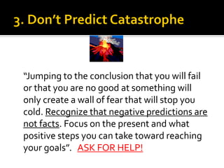 “Jumping to the conclusion that you will fail
or that you are no good at something will
only create a wall of fear that wi...