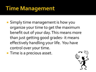  Simply time management is how you
organize your time to get the maximum
benefit out of your day.This means more
than jus...