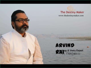 www.thedestinymaker.com
Arvind
RaiAstrology & Vastu Expert
+91 7709240111
 