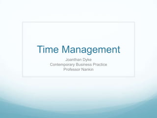 Time Management
Joanthan Dyke
Contemporary Business Practice
Professor Nankin

 