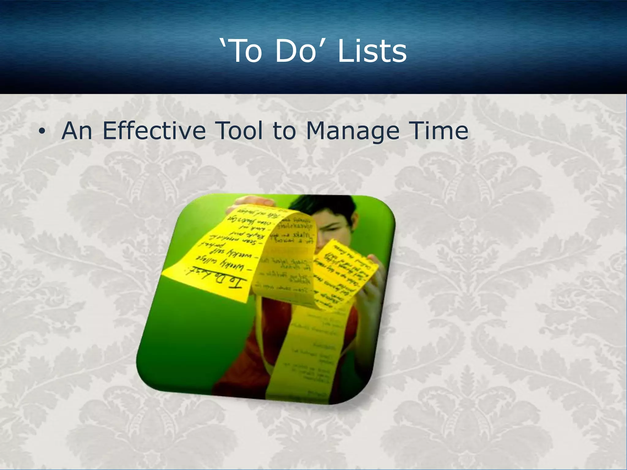‘To Do’ Lists
• An Effective Tool to Manage Time

 
