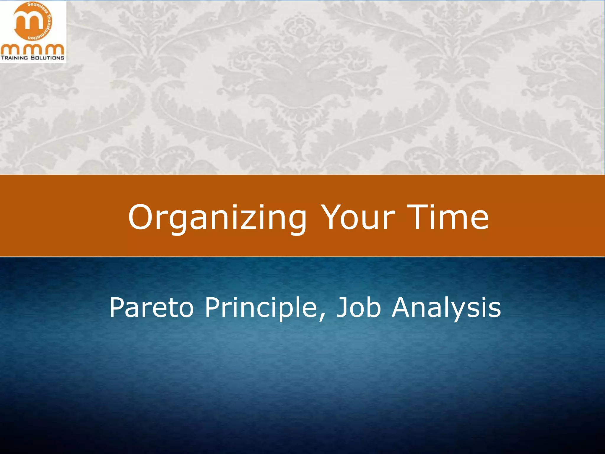 Organizing Your Time
Pareto Principle, Job Analysis

 