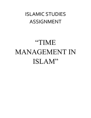 ISLAMIC STUDIES
ASSIGNMENT

“TIME
MANAGEMENT IN
ISLAM”

 