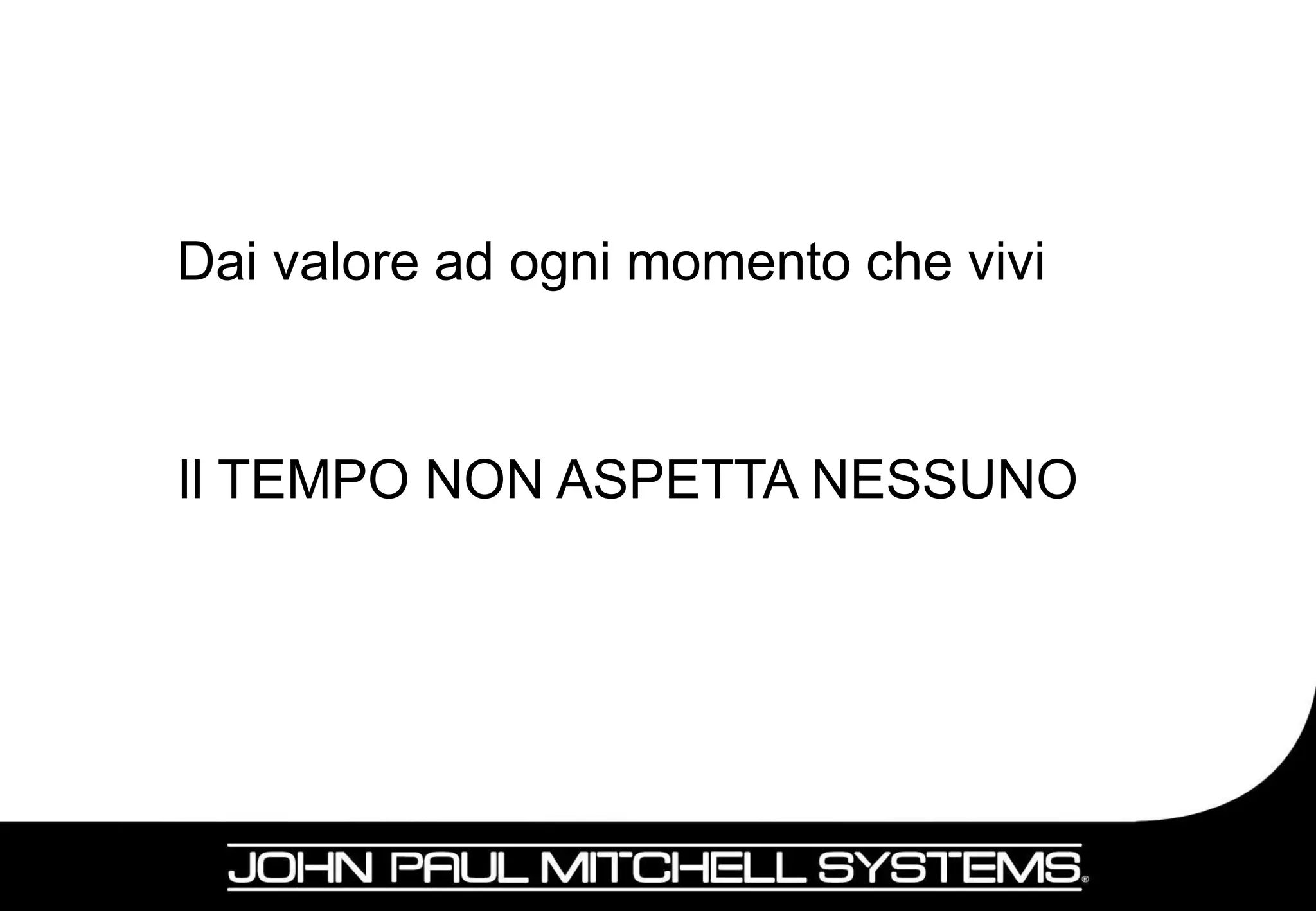Dai valore ad ogni momento che vivi



Il TEMPO NON ASPETTA NESSUNO




                                      14
 