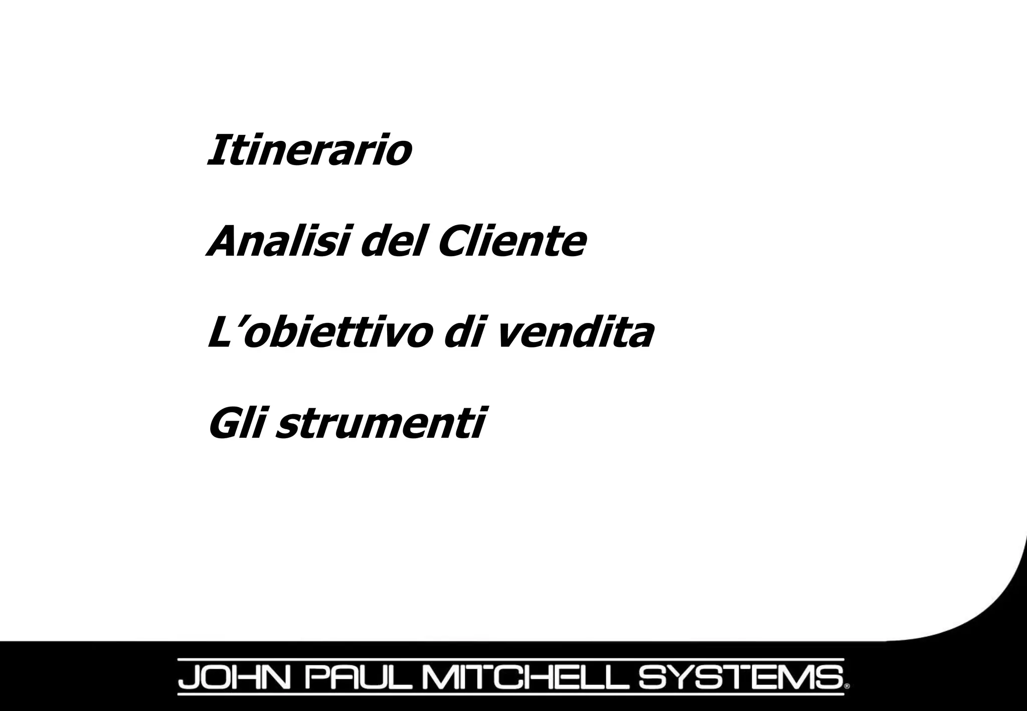 Itinerario

Analisi del Cliente

L’obiettivo di vendita

Gli strumenti
 