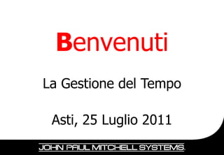 Benvenuti
La Gestione del Tempo

 Asti, 25 Luglio 2011
 