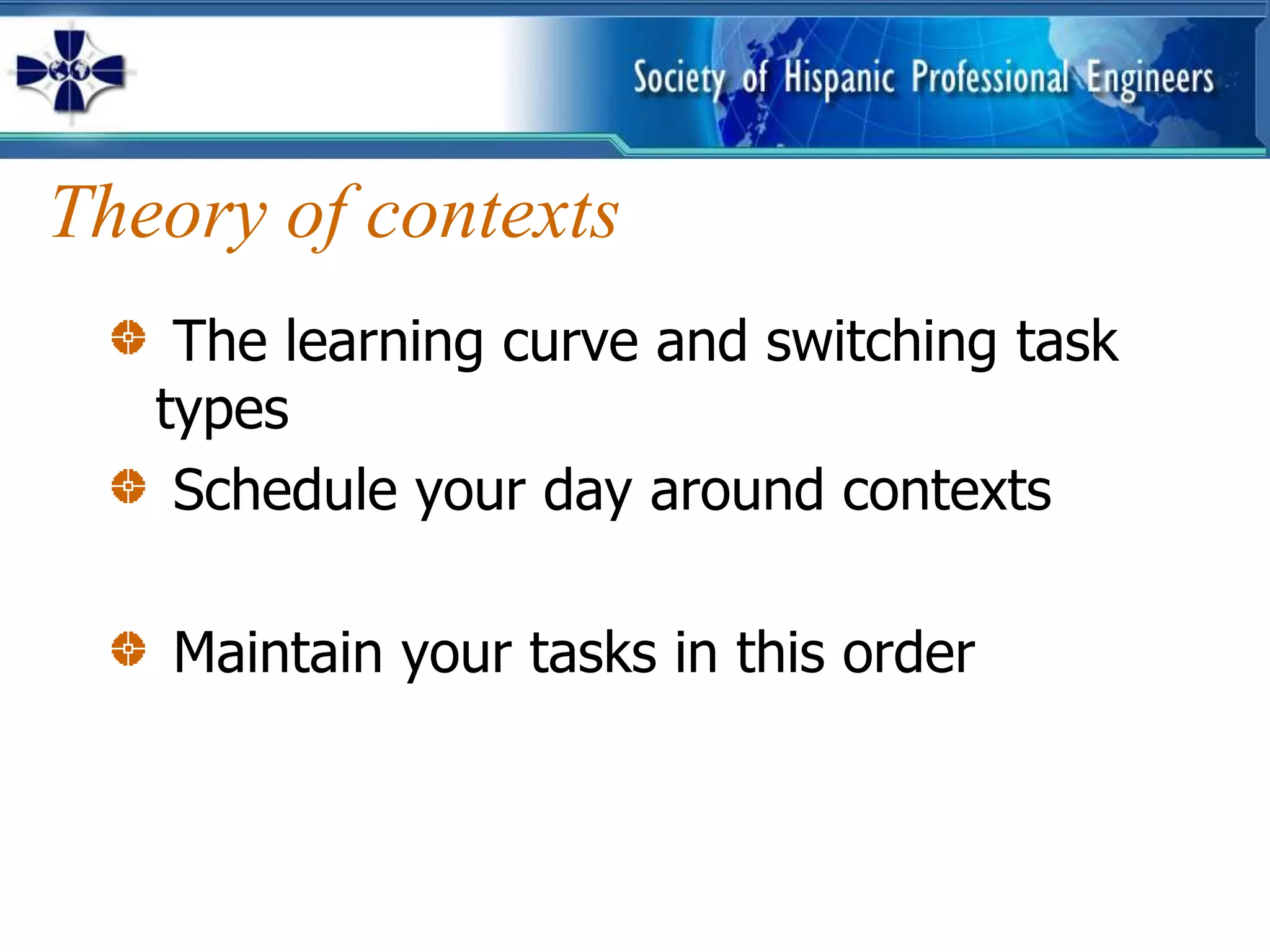 Theory of contexts
    The learning curve and switching task
   types
    Schedule your day around contexts

   Maintain your tasks in this order
 