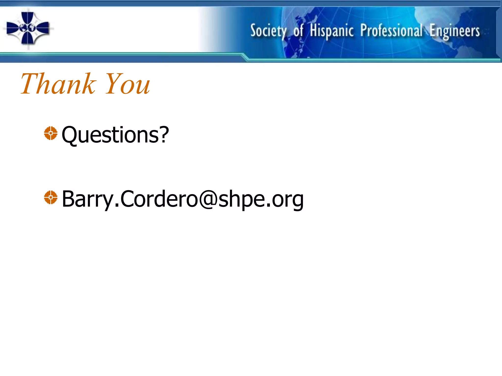 Thank You
  Questions?

  Barry.Cordero@shpe.org
 
